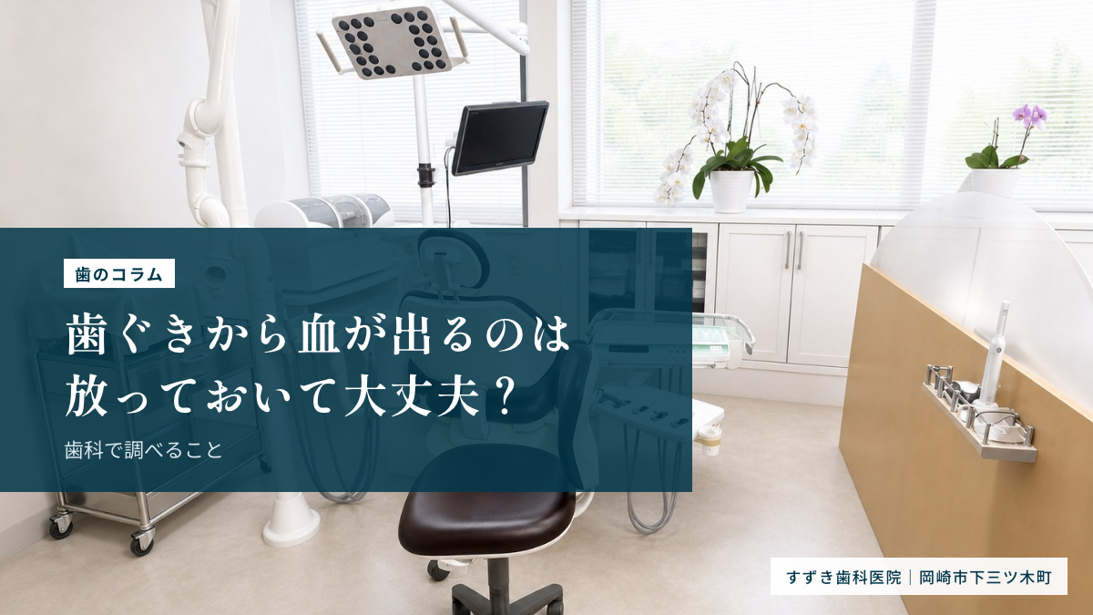 歯ぐきから血が出るのは放っておいて大丈夫？歯科で調べること